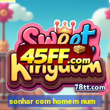 sonhar com homem num